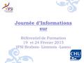 Journée d’Informations sur Référentiel de Formation 19 et 24 Février 2015 IFSI Brabois- Lionnois -Laxou.