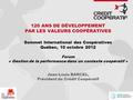 120 ANS DE DÉVELOPPEMENT PAR LES VALEURS COOPÉRATIVES Sommet International des Coopératives Québec, 10 octobre 2012 Forum « Gestion de la performance dans.