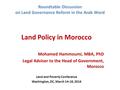 Roundtable Discussion on Land Governance Reform in the Arab Word Land Policy in Morocco Mohamed Hammoumi, MBA, PhD Legal Adviser to the Head of Government,