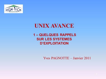 UNIX AVANCE Yves PAGNOTTE – Janvier 2011 1 – QUELQUES RAPPELS SUR LES SYSTEMES D’EXPLOITATION 1.