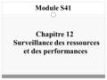 Chapitre 12 Surveillance des ressources et des performances Module S41.