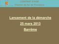 Lancement de la démarche 25 mars 2013 Barrême CONTRAT D’AXE Chemin de fer de Provence.
