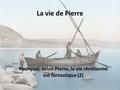 La vie de Pierre Pourquoi, selon Pierre, la vie chrétienne est fantastique (2)