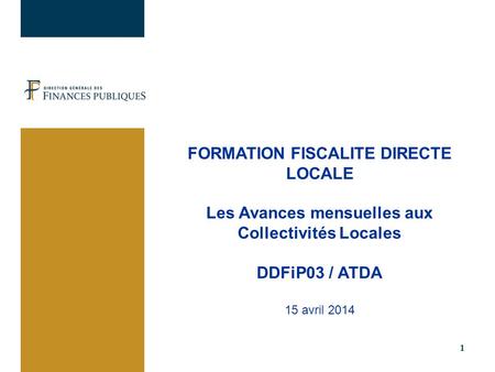 1 FORMATION FISCALITE DIRECTE LOCALE Les Avances mensuelles aux Collectivités Locales DDFiP03 / ATDA 15 avril 2014.