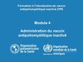 Module 4 Administration du vaccin antipoliomyélitique inactivé Formation à l'introduction du vaccin antipoliomyélitique inactivé (VPI)