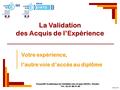 Dispositif Académique de Validation des Acquis (DAVA) – Nantes Tél : 02.51.86.31.60 La Validation des Acquis de l’Expérience Votre expérience, l’autre.