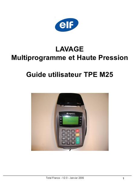 Total France - V2.0 - Janvier 2006 1 LAVAGE Multiprogramme et Haute Pression Guide utilisateur TPE M25.