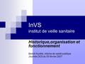 InVS institut de veille sanitaire Historique,organisation et fonctionnement Benoit Aurélie, interne de santé publique Journée DES du 05 février 2007.