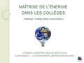 MAÎTRISE DE L ’ ÉNERGIE DANS LES COLLÈGES CONSEIL GENERAL DES JEUNES (CGJ) Commission 2 : « Environnement, patrimoine et sécurité » Challenge «Collège.