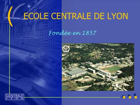 ECOLE CENTRALE DE LYON Fondée en 1857. Quelques chiffres  Campus  Effectifs étudiants  Budget 18 ha 22 000 m² pour la recherche 403 chambres et 240.