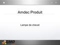 Amdec Produit Lampe de chevet. Analyse fonctionnelle En utilisation Lampe Source d’énergi e Utilisate ur Chevet Fp1 Fc1 Fc2 Fc3.