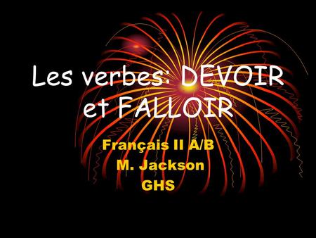 Les verbes: DEVOIR et FALLOIR Français II A/B M. Jackson GHS.
