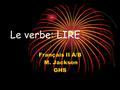 Le verbe: LIRE Français II A/B M. Jackson GHS LIRE: to read Le verbe LIRE = to read LIRE est un verbe irrégulier.