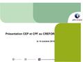 Ne pas diffuser Document de travail Document pouvant être diffusé Présentation CEP et CPF au CREFOR le 14 octobre 2015.