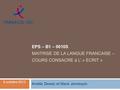 EPS – B1 – 0010S MAITRISE DE LA LANGUE FRANCAISE – COURS CONSACRE à L’ « ECRIT » Amélie Dewez et Marie Jennequin 8 octobre 2013.