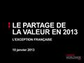 L’EXCEPTION FRANÇAISE 10 janvier 2013 LE PARTAGE DE LA VALEUR EN 2013.