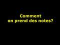 Comment on prend des notes?. Nécessité de prendre des notes ● Vitesse d’écriture (au mieux 40 mots par minute) VS Vitesse de la parole (de 130 à 180 mots.