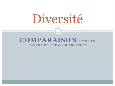 COMPARAISON ENTRE LE CANADA ET LE PAYS D’ADOPTION Diversité.