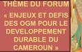 THÈME DU FORUM « ENJEUX ET DEFIS DES OGM POUR LE DEVELOPPEMENT DURABLE DU CAMEROUN »