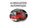 LA REGULATION AUTOMATIQUE. GENERALITES NF 61 150 (véhicules des services de secours et de lutte contre l’incendie) Pompe à débit nominal supérieur ou.