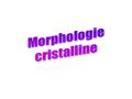 Morphologie cristalline.