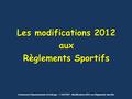 Commission Départementale d’Arbitrage – Y.SAFONT – Modifications 2012 aux Règlements Sportifs Les modifications 2012 aux Règlements Sportifs.