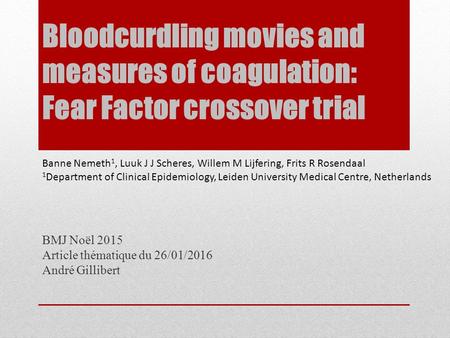 Bloodcurdling movies and measures of coagulation: Fear Factor crossover trial BMJ Noël 2015 Article thématique du 26/01/2016 André Gillibert Banne Nemeth.