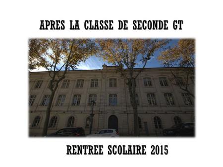 APRES LA CLASSE DE SECONDE GT RENTREE SCOLAIRE 2015.