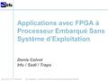 CEA DSM Irfu Saclay, 29 Nov. - Applications avec FPGA à processeur embarqué sans système d'exploitation Applications avec FPGA.