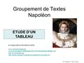 GT Napoléon – Valéry Michau Groupement de Textes Napoléon en s’appuyant sur les sites suivants : www.histoire-image.org/ www.ac-bordeaux.fr/Etablissement/JMonnet/siteparis/tableau.htm.