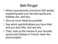 Bell Ringer Write a journal entry (minimum 300 words) explaining what your favorite sports and hobbies are, and why Give as much detail as possible Say.