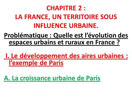 CHAPITRE 2 : LA FRANCE, UN TERRITOIRE SOUS INFLUENCE URBAINE. Problématique : Quelle est l’évolution des espaces urbains et ruraux en France ? I. Le développement.