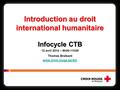 Introduction au droit international humanitaire Infocycle CTB 12 avril 2014 – 9h00-11h00 Thomas Braibant www.croix-rouge.be/dih.