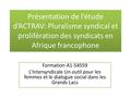 Présentation de l’étude d’ACTRAV: Pluralisme syndical et prolifération des syndicats en Afrique francophone Formation A1-54559 L’Intersyndicale Un outil.