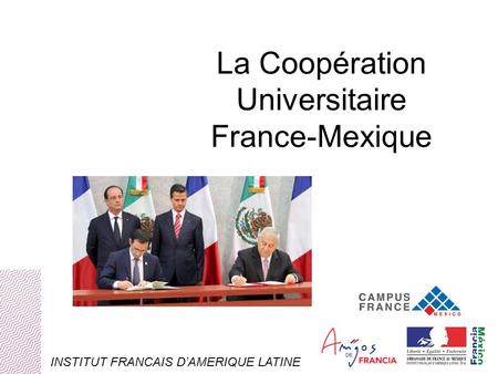 La Coopération Universitaire France-Mexique INSTITUT FRANCAIS D’AMERIQUE LATINE.