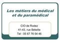 Les métiers du médical et du paramédical CIO de Rodez 41-43, rue Béteille Tel : 05 67 76 54 46.