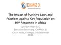 The Impact of Punitive Laws and Practices against Key Population on HIV Response in Africa Cyriaque Yapo AKO Executive Secretary, ICHANGE CI ICASA Addis,