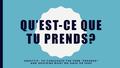 QU’EST-CE QUE TU PRENDS? OBJECTIF: TO CONJUGATE THE VERB “PRENDRE” AND DESCRIBE WHAT WE HAVE OR TAKE.
