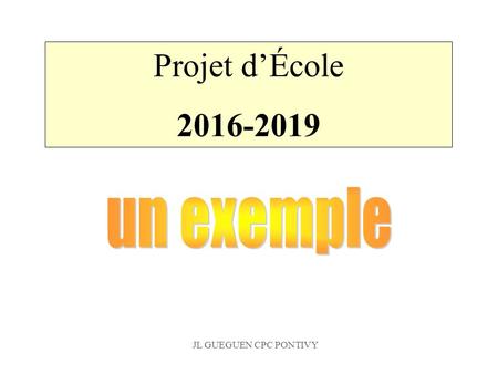 Projet d’École 2016-2019 un exemple JL GUEGUEN CPC PONTIVY.