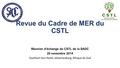 Réunion d’échange du CSTL de la SADC 20 novembre 2014 Southern Sun Hotel, Johannesburg, Afrique du Sud Revue du Cadre de MER du CSTL.