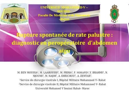 Page 1 Rupture spontanée de rate palustre : diagnostic en peropératoire d’abdomen aigu M. BEN MOUSSA 1, M. LAAROUSSI 2, M. FRIHA 2, F. MOHAFID 2, Y. BRAHMI.