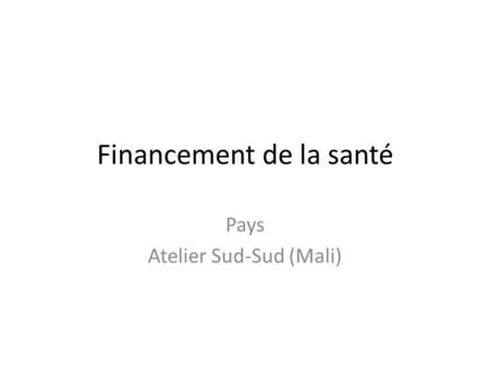 Financement de la santé Pays Atelier Sud-Sud (Mali)