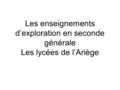 Les enseignements d’exploration en seconde générale Les lycées de l’Ariège.