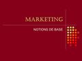 MARKETING NOTIONS DE BASE. Le marketing (la mercatique) : L’ensemble des actions destinées à détecter les besoins des clients et à adapter en conséquence.