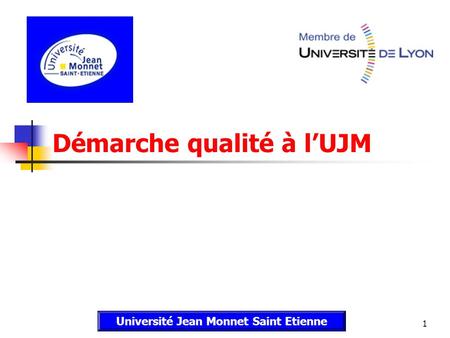 1 Démarche qualité à l’UJM Université Jean Monnet Saint Etienne.