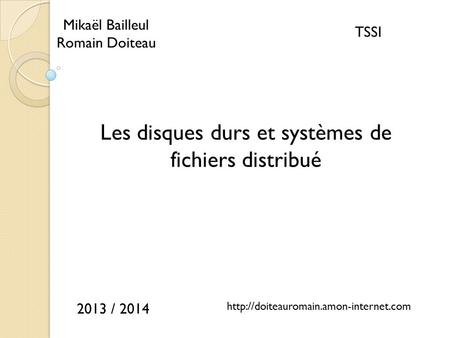 Les disques durs et systèmes de fichiers distribué Mikaël Bailleul Romain Doiteau TSSI 2013 / 2014