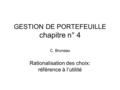 GESTION DE PORTEFEUILLE chapitre n° 4 C. Bruneau Rationalisation des choix: référence à l’utilité.