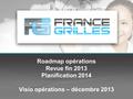Roadmap opérations Revue fin 2013 Planification 2014 Visio opérations – décembre 2013.