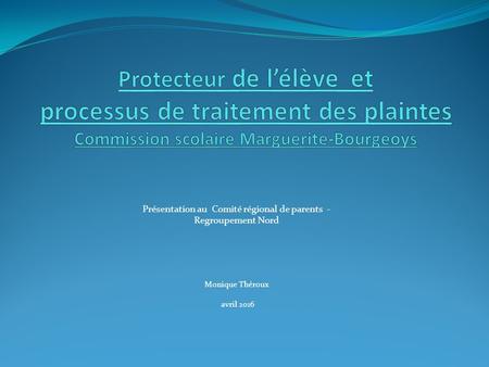 Présentation au Comité régional de parents - Regroupement Nord Monique Théroux avril 2016.