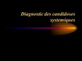 Diagnostic des candidoses systemiques. Introduction En augmentation et grave Difficultés diagnostiques : –Absence de signes pathognomoniques –distinguer.